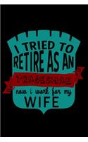 I tried to retire as a tradesman. Now I work for my wife: Notebook - Journal - Diary - 110 Lined pages - 6 x 9 in - 15.24 x 22.86 cm - Doodle Book - Funny Great Gift
