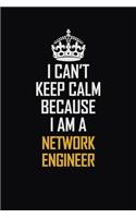 I Can't Keep Calm Because I Am A Network Engineer: Motivational Career Pride Quote 6x9 Blank Lined Job Inspirational Notebook Journal