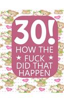 30! How The Fuck Did That Happen