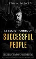 11 Secret Habits Of Successful People: Copy These 11 Quirky Yet Effective And Productive Daily Habits Of Millionaires, Superstar Athletes, And High Profile Politicians To Grow Your Busine
