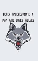 Never Underestimate A Man Who Loves Wolves: Blank Lined Animal Notebook Journal & Planner - Cool Wolf Lover Notebook Gift for women