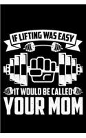 If Lifting Was Easy IT Would Be Called Your Mom