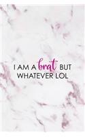 I Am A Brat But Whatever Lol