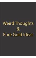 Weird Thoughts & Pure Gold Ideas