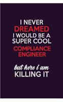 I Never Dreamed I Would Be A Super cool Compliance Engineer But Here I Am Killing It: Career journal, notebook and writing journal for encouraging men, women and kids. A framework for building your career.