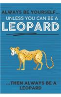 Always Be Yourself Unless You Can Be a Leopard Then Always Be a Leopard: Cute Blank Line Notebook, Diary, Journal or Planner / 6 x 9 / 110 Lined Pages / Great Gift Idea ... Journaling Writing or Doodles Better Then Card