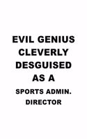 Evil Genius Cleverly Desguised As A Sports Admin. Director: Funny Sports Admin. Director Notebook, Sports Administration Chief/President Journal Gift, Diary, Doodle Gift or Notebook - 6 x 9 Compact Size, 109 