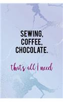 Sewing, Coffee, Chocolate. That's All I Need
