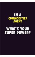 I'M A Commodities agent, What's Your Super Power?: 6X9 120 pages Career Notebook Unlined Writing Journal