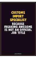 Customs Import Specialist, Because Freaking Awesome Is Not An Official Job Title: Career Motivational Quotes 6x9 120 Pages Blank Lined Notebook Journal
