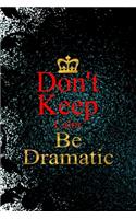 Don't Keep Calm Be Dramatic