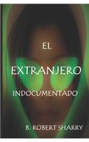 El Extranjero Indocumentado: The Undocumented Alien