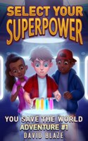 Select Your Superpower: You Save The World, Adventure #1(1 You-Save-The-World Adventures for Kids 8-12)