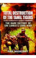 Total Destruction of the Tamil Tigers: The Rare Victory of Sri Lanka's Long War