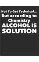 Not to Get Technical But According to Chemistry Alcohol Is Solution