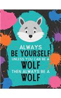 Always Be Yourself Unless You Can Be a Wolf Then Always Be a Wolf