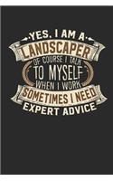 Yes, I Am a Landscaper of Course I Talk to Myself When I Work Sometimes I Need Expert Advice