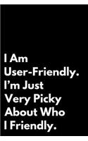 I Am User-Friendly. I'm Just Very Pick about Who I Friendly.