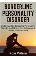 Borderline Personality Disorder: Understanding Borderline Personality Disorder, and how it can be managed, treated, and improved