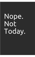 Nope. Not Today.