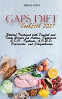 Gaps Diet Cookbook 2021: Natural Treatment with Poweful and Tasty Recipes for Autism, Dyspraxia, A.D.D., Dyslexia, A.D.H.D., Depression, and Schizophrenia