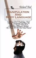 Manipulation And Body Language: Exploring Dark Psychology, Mind Control, Persuasion And How To Influence People With Dark Psychology Techniques Through The Power Of Nlp And Mind Co