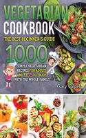 Vegetarian Cookbook: The best beginners guide,1000 simple vegetarian recipes for adults and kids to enjoy with the whole family
