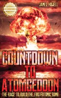 Countdown to Atomgeddon: The Race to Build the First Atomic Bomb