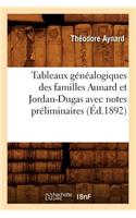 Tableaux Généalogiques Des Familles Aunard Et Jordan-Dugas Avec Notes Préliminaires (Éd.1892)