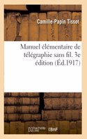 Manuel Élémentaire de Télégraphie Sans Fil. 3e Édition: Théorie, Installation d'Un Poste, Matériel Et Réglage