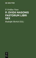 P. Ovidii Nasonis Fastorum Libri Sex