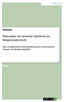 Pantomime als szenische Spielform im Religionsunterricht: Eine exemplarische Veranschaulichung des performativen Ansatzes der Religionsdidaktik