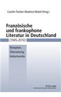 Franzoesische Und Frankophone Literatur in Deutschland (1945-2010)