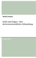 Erdöl Und Erdgas - Eine Fachwissenschaftliche Abhandlung
