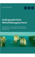 Außergewöhnliche Weiterbildungskarrieren: Interpretationen von Lernbegründungen beruflich Qualifizierter beim Übergang zur wissenschaftlichen Weiterbildung