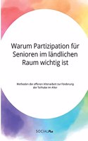 Warum Partizipation für Senioren im ländlichen Raum wichtig ist. Methoden der offenen Altenarbeit zur Förderung der Teilhabe im Alter