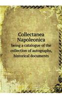 Collectanea Napoleonica Being a Catalogue of the Collection of Autographs, Historical Documents
