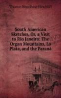 South American Sketches, Or, a Visit to Rio Janeiro: The Organ Mountains, La Plata, and the Parana
