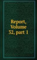 Report, Volume 32, part 1