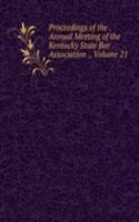 Proceedings of the . Annual Meeting of the Kentucky State Bar Association ., Volume 21