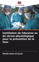 Instillation de lidocaïne ou de sérum physiologique pour la prévention de la toux