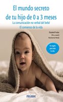 El mundo secreto de tu hijo de 0 a 3 meses: La comunicacion no verbal del bebe. El comienzo de la vida