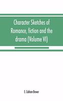 Character sketches of romance, fiction and the drama (Volume VI)
