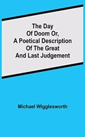 Day of Doom Or, a Poetical Description of the Great and Last Judgement
