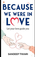 Because we were in Love: Let your love guide you