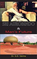 Sri Aurobindo & Man's Future