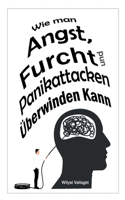 Wie man Angst, Furcht und Panikattacken Überwinden Kann