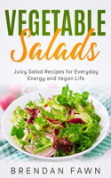 Vegetable Salads: Juicy Salad Recipes for Everyday Energy and Vegan Life