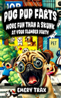 Pug Pup Farts: More Fun Than a Skunk at Your Slumber Party (Fart Fun Stories for Everyone in the Hilarious Adventures of a Pug Dog Who Could Not Stop Farting)