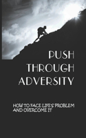 Push Through Adversity: How To Face Life's Problem And Overcome It: Guide Words For Adversity